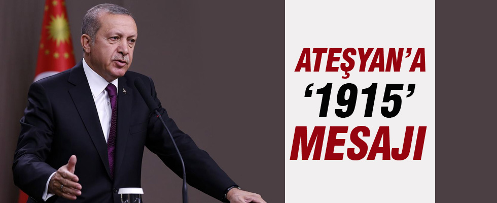 Erdoğan'dan Ateşyan'a '1915' mesajı