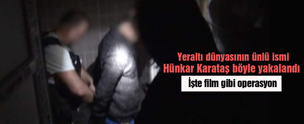 Yeraltı dünyasının ünlü ismi Hünkar Karataş böyle yakalandı