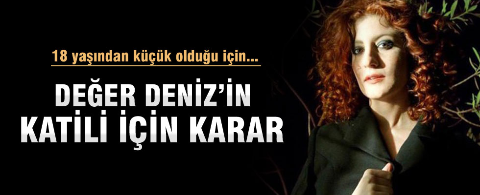 Değer Deniz cinayetinde sanığa 45 yıl hapis!