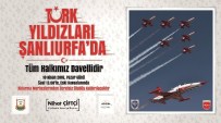 TÜRK YILDIZLARI - 11 Nisan'da Türk Yıldızları Şanlıurfa'da Gösteri Yapacak