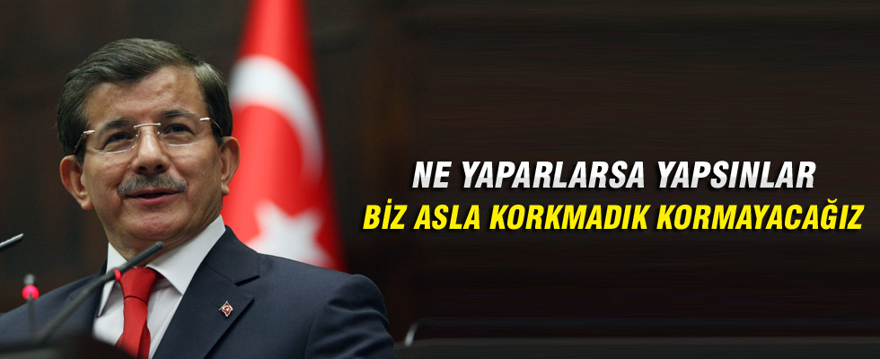 Başbakan Davutoğlu: Ne yaparlarsa yapsınlar biz asla korkmadık, asla korkmayacağız