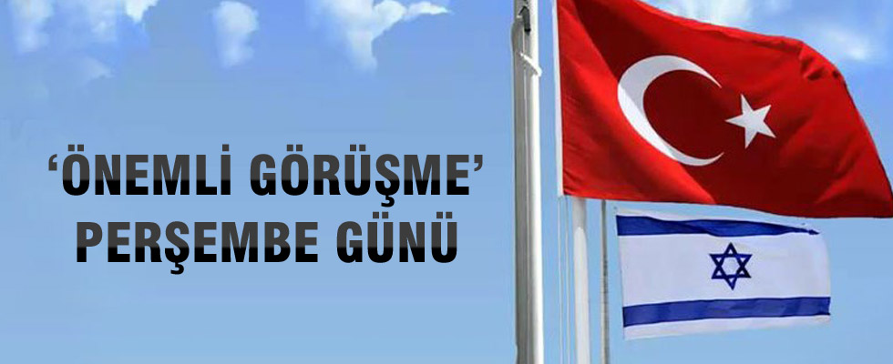 Türk ile İsrail arasındaki 'önemli' görüşme perşembe günü