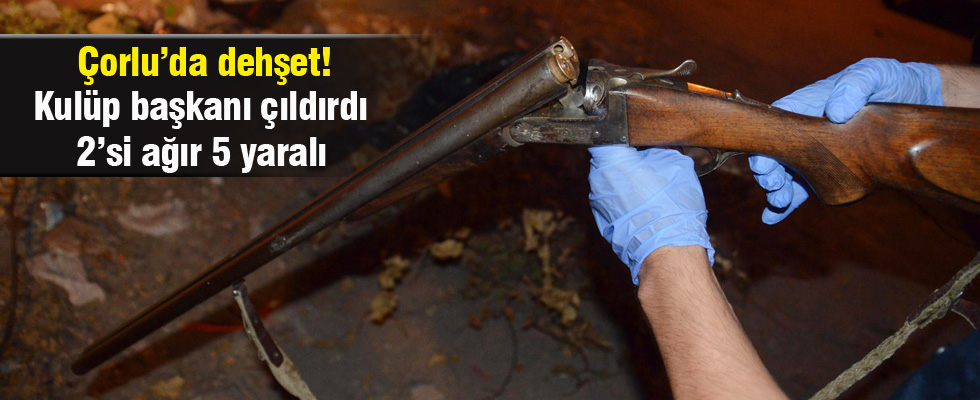 Kulüp başkanı dehşet saçtı: 2'si ağır 5 yaralı