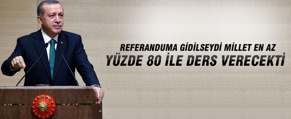 Cumhurbaşkanı Erdoğan: Referanduma gidilseydi millet en az yüzde 80 ile ders verecekti