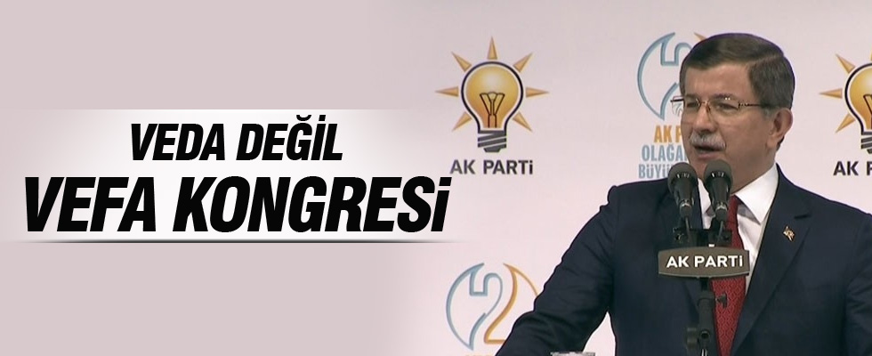 Ahmet Davutoğlu: Bu bir veda değil vefa kongresidir