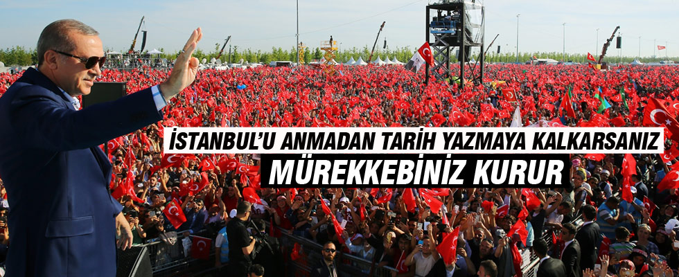 Cumhurbaşkanı Erdoğan: İstanbul'u anmadan tarih yazmaya kalkarsanız mürekkebiniz kurur