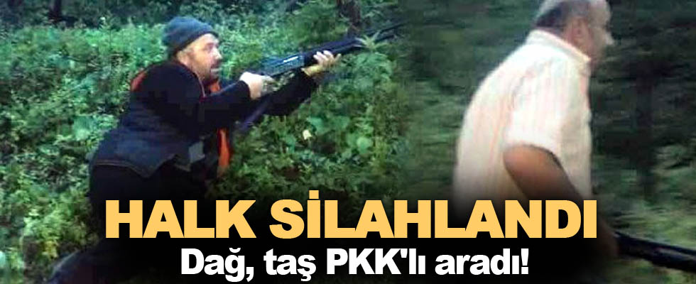 Halk silahlanıp dağ, taş PKK'lı aradı!