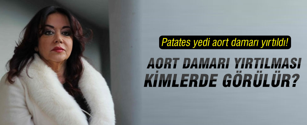 Oya Aydoğan'ın aort damarı yırtıldı