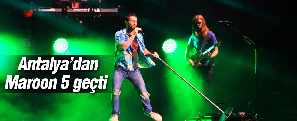 Maroon 5 Antalya'yı salladı
