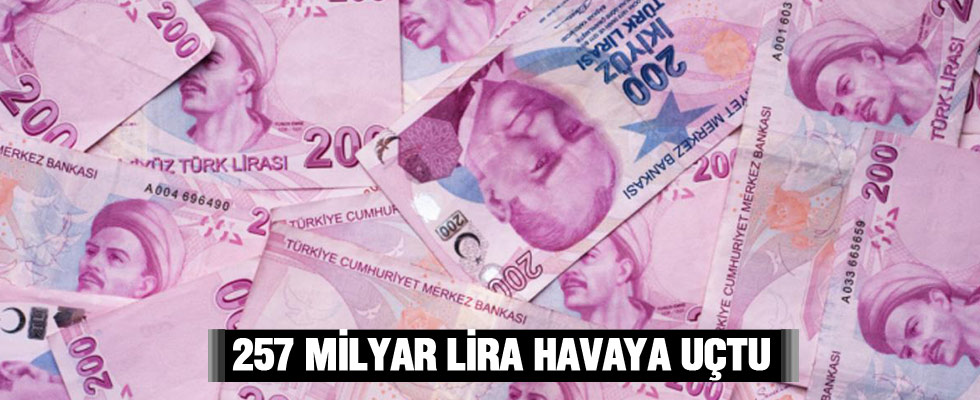 257 milyar lira havaya uçtu