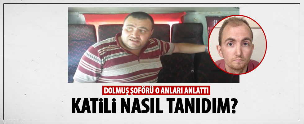 Atalay Filiz’ i yakalatan dolmuş şoförü konuştu
