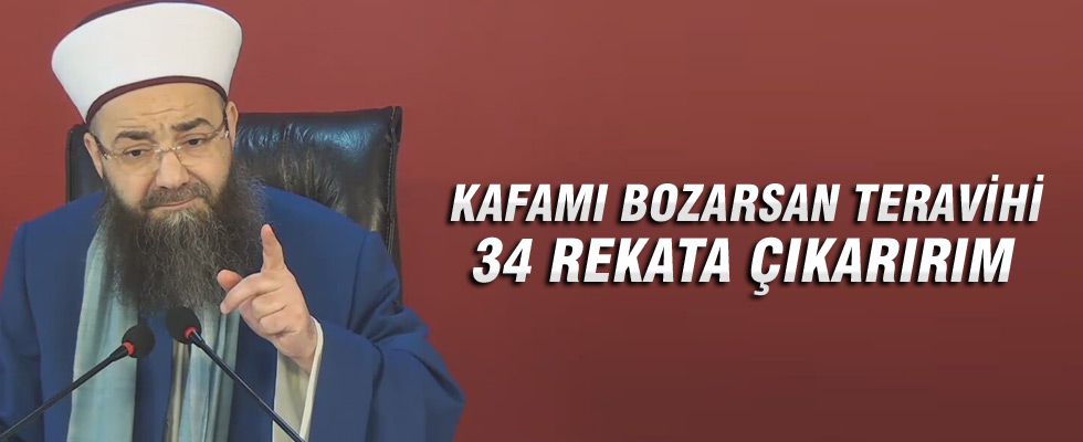 Cübbeli Ahmet: Kafamı bozarsan teravihi 34 rekata çıkarırım
