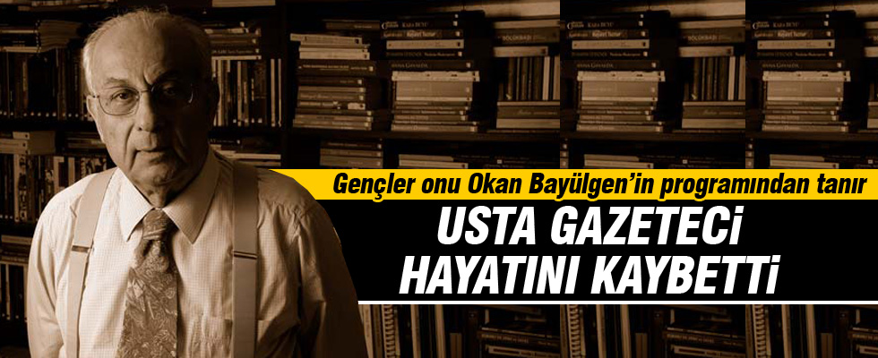 Usta gazeteci hayatını kaybetti