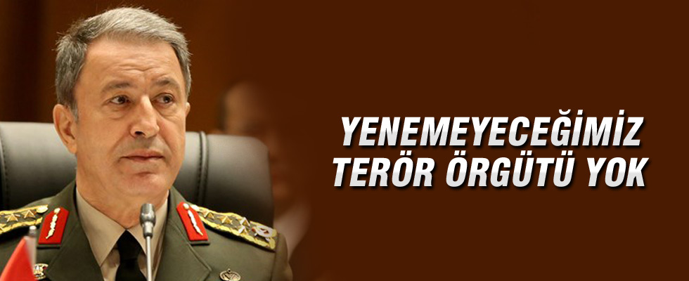 Genelkurmay Başkanı: Yenemeyeceğimiz terör örgütü ve terörist yok