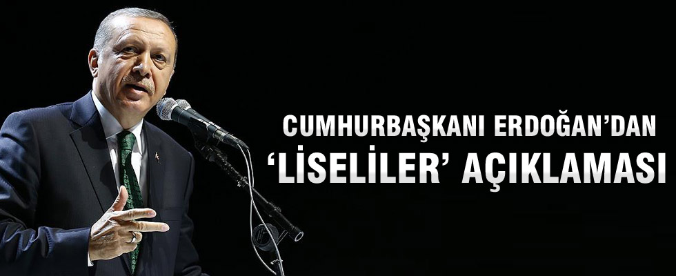 Cumhurbaşkanı Erdoğan'dan 'liseliler' açıklaması