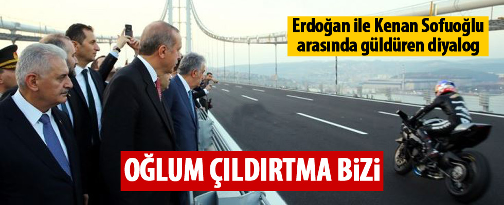 Erdoğan: Kenan oğlum bizi çıldırtma ya