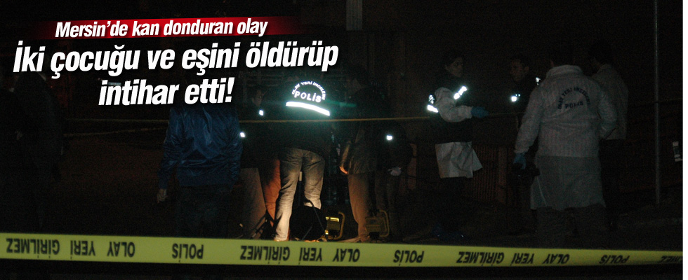 Mersin'de baba dehşeti