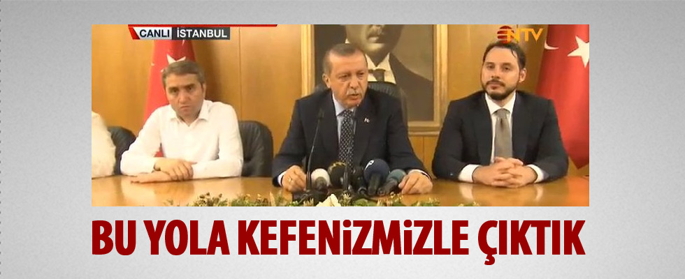 Erdoğan: Bu yola kefenimizle çıktık