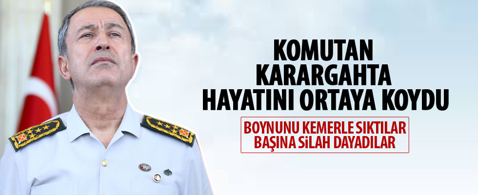 Darbeciler Hulusi Akar'ın başına silah dayamış