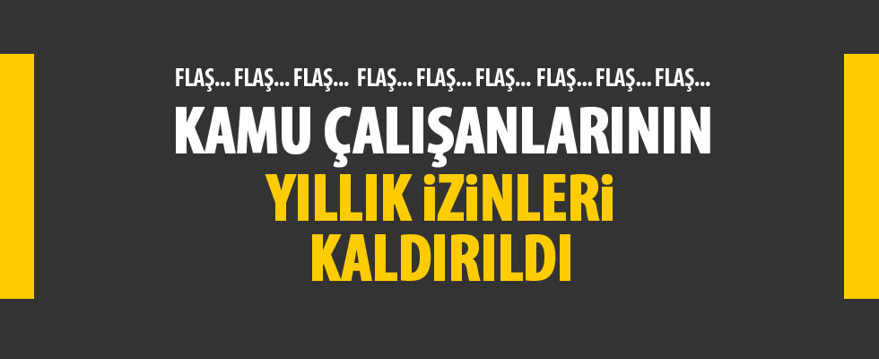 Kamu çalışanlarının yıllık izinleri kaldırıldı