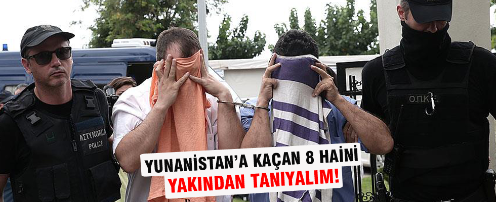 Yunanistan'a kaçan 8 darbecinin isimleri belli oldu
