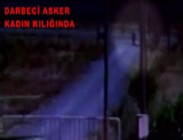 15 TEMMUZ DARBESİ - Darbeci asker kadın kılığında kameralara takıldı