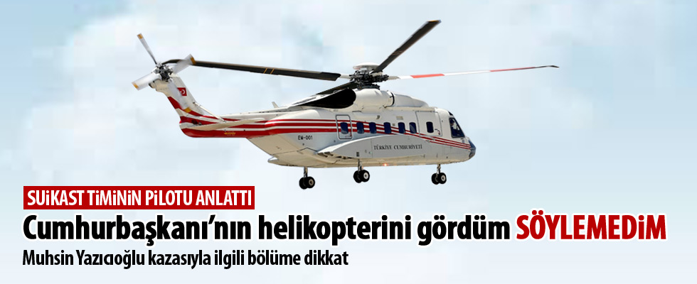 Suikast timinin pilotu: Cumhurbaşkanı'nın helikopterini gördüm