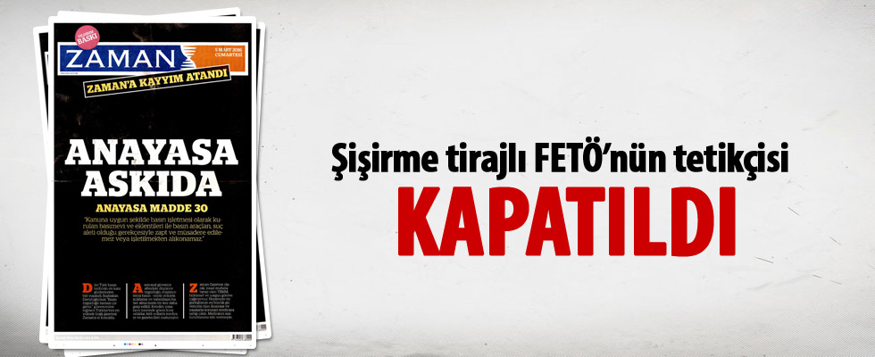FETÖ'nün gözbebeği Zaman gazetesi de kapatıldı