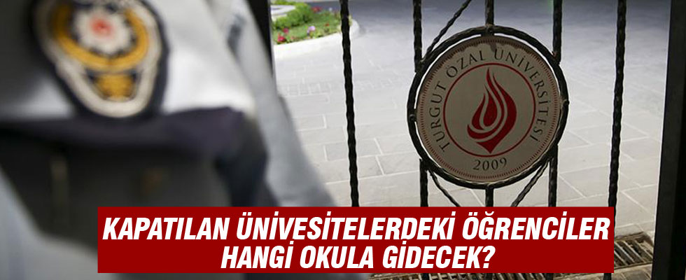 Kapatılan üniversitedeki öğrenciler hangi okullara gidecek?