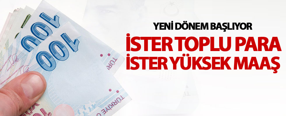 İsteyene toplu para isteyene yüksek maaş
