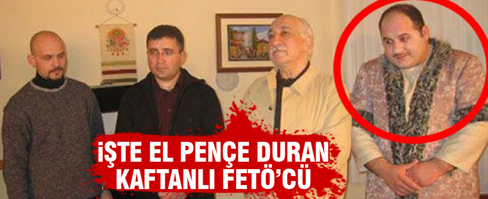 Kaftanlı FETÖ'cünün kim olduğu ortaya çıktı
