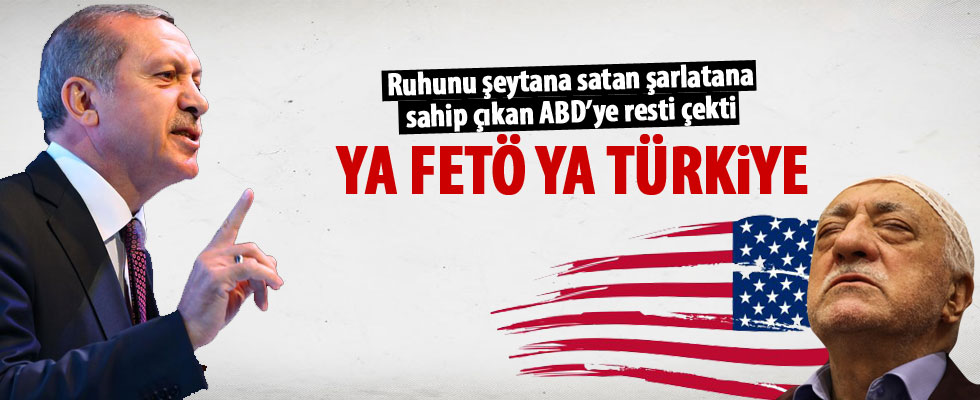 Erdoğan ABD'ye resti çekti: Ya FETÖ ya Türkiye