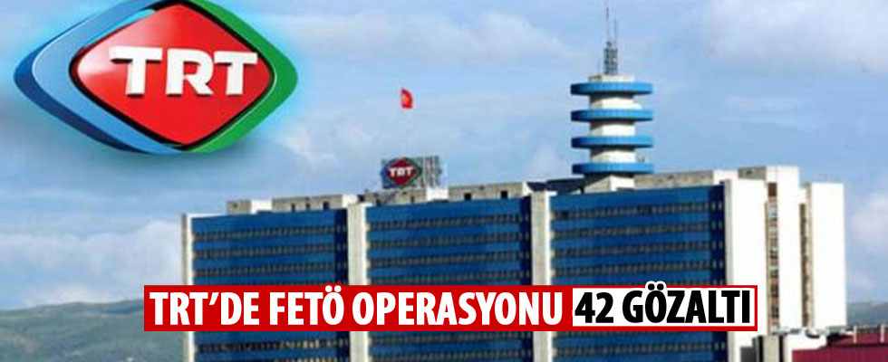 TRT'de FETÖ operasyonu: 42 gözaltı