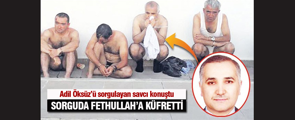 Adil Öksüz'ü sorgulayan savcı konuştu