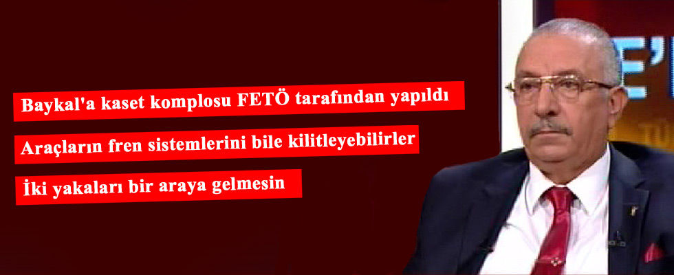 Nurettin Veren: Baykal'a kaset komplosu FETÖ tarafından yapıldı