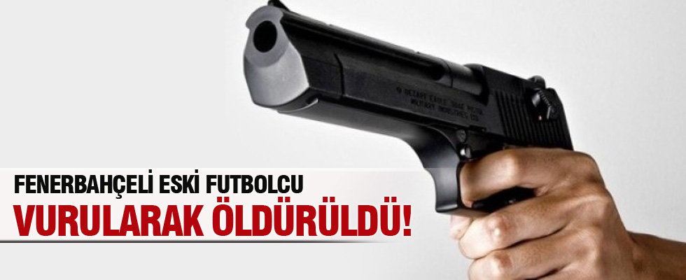 Fenerbahçeli eski futbolcu polis tarafından vurularak öldürüldü