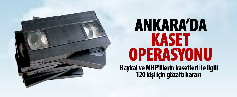 Ankara'da 'kaset' operasyonu