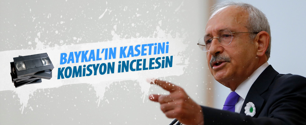 Kılıçdaroğlu'ndan kaset komisyonu çağrısı