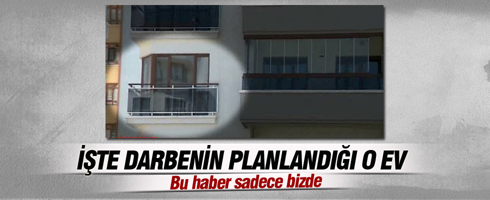İşte darbenin planlandığı o ev
