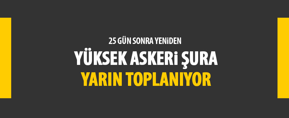 Yüksek Askeri Şura yarın toplanıyor!