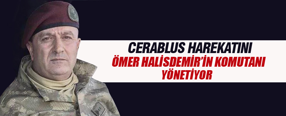 Cerablus operasyonunu Zekai Paşa yönetiyor