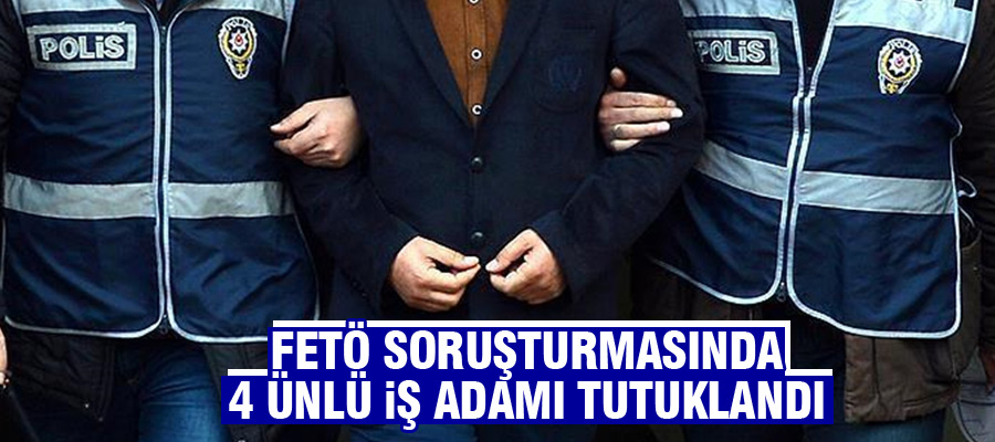 4 iş adamı tutuklandı