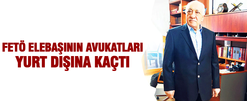 Gülen'in avukatları yurt dışına kaçtı