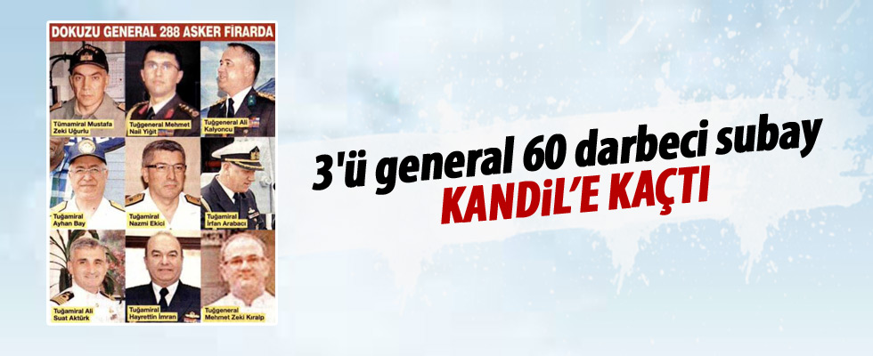3'ü general 60 darbeci subay Kandil'e kaçtı