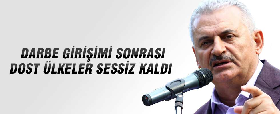 Binali Yıldırım: Darbe girişimi sonrası dost ülkeler sessiz kaldı