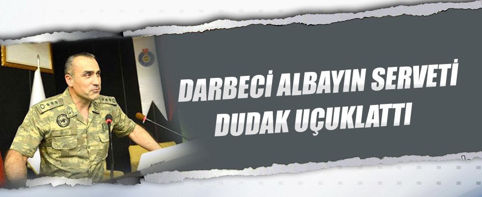 Darbeci Albay geyrimenkul zengini çıktı