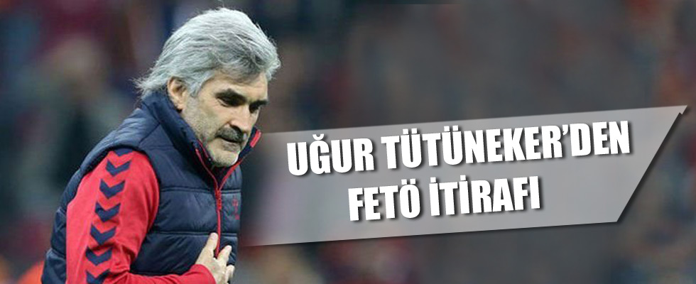 Uğur Tütüneker'den FETÖ İtirafı