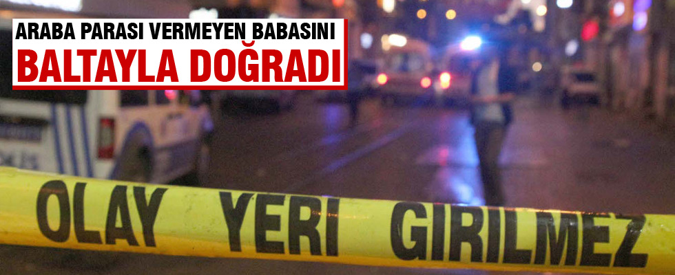 Babasını baltayla öldürdü