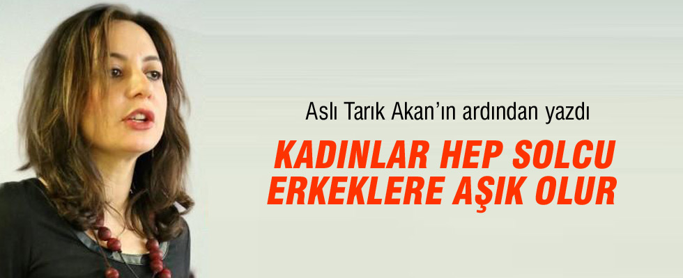 Aslı Aydıntaşbaş: Kadınlar  sadece solcu erkeklere aşık olur