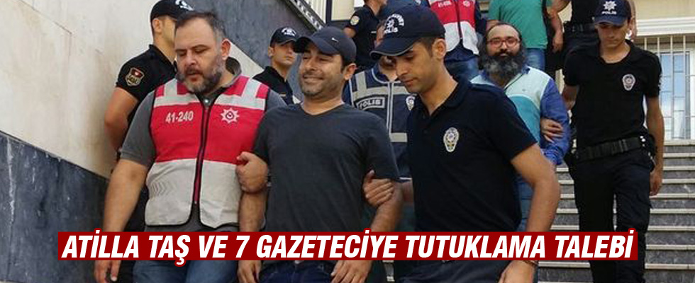 Atilla Taş ve 7 gazeteciye tutuklama talebi